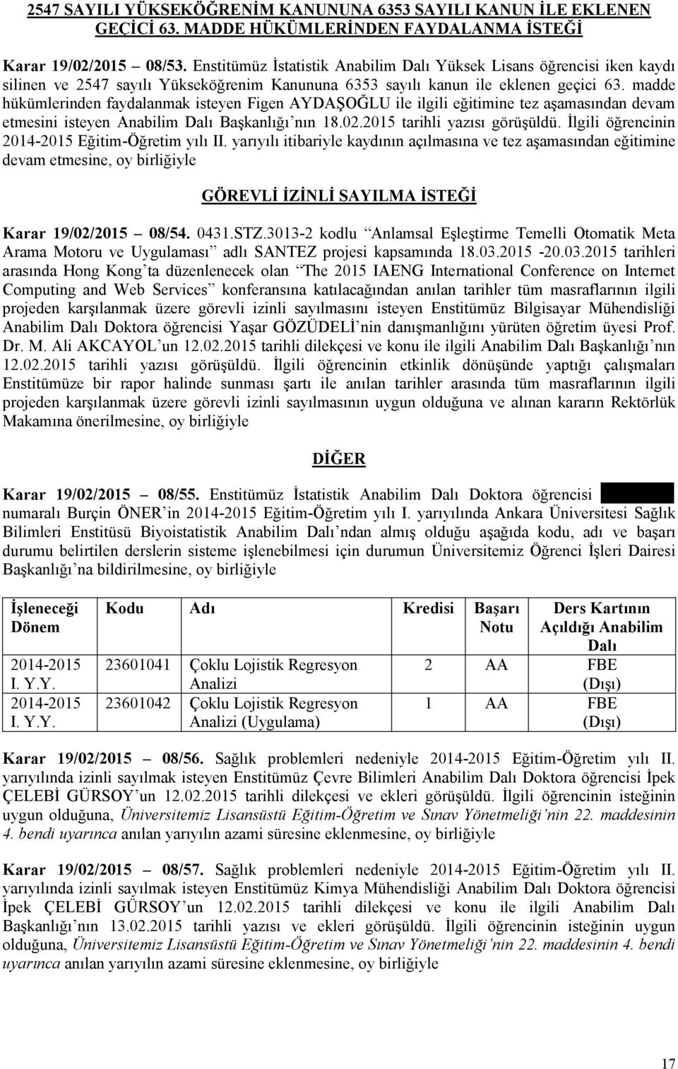 madde hükümlerinden faydalanmak isteyen Figen AYDAŞOĞLU ile ilgili eğitimine tez aşamasından devam etmesini isteyen Anabilim Dalı Başkanlığı nın 18.02.2015 tarihli yazısı görüşüldü.