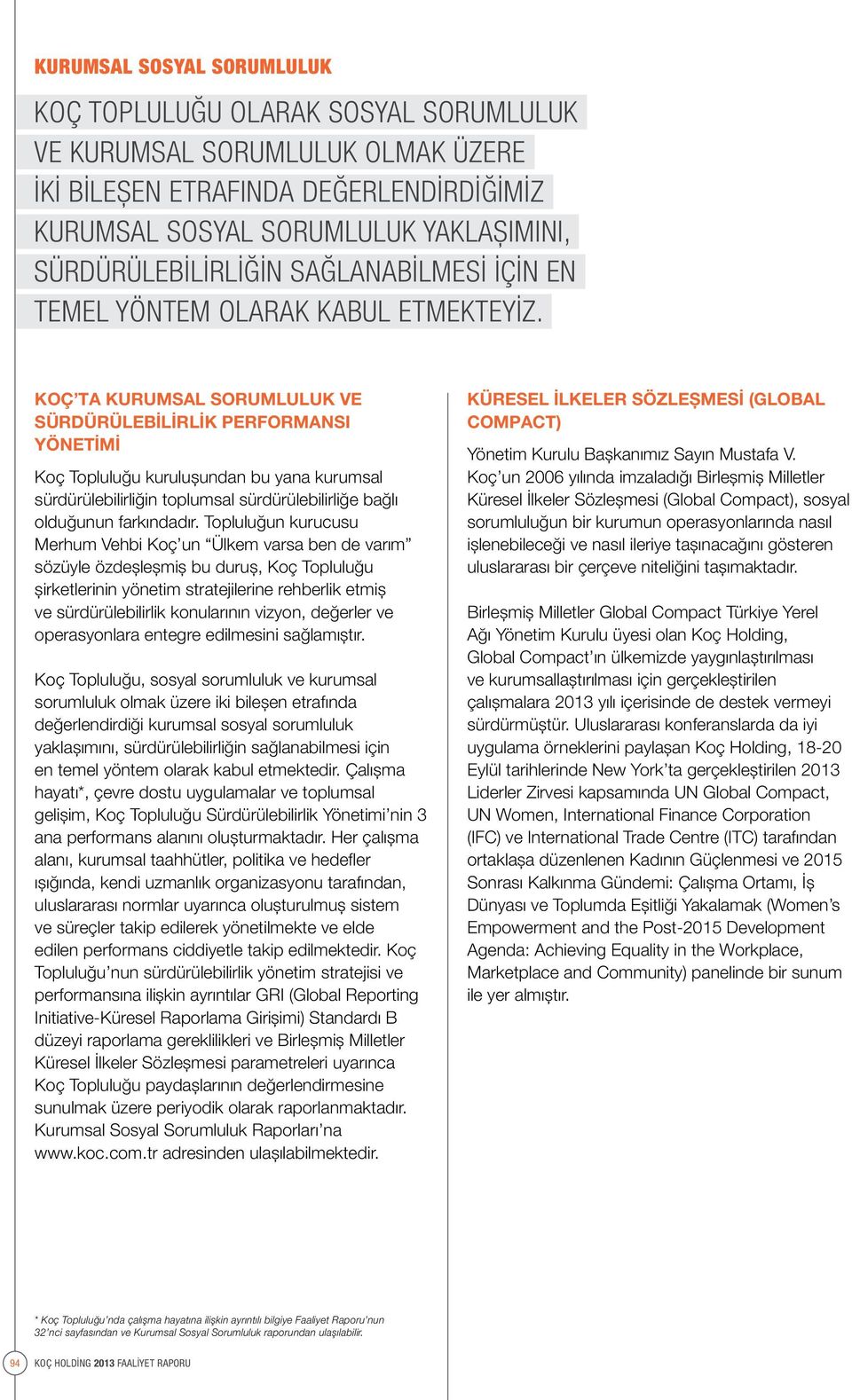 KOÇ TA KURUMSAL SORUMLULUK VE SÜRDÜRÜLEBİLİRLİK PERFORMANSI YÖNETİMİ Koç Topluluğu kuruluşundan bu yana kurumsal sürdürülebilirliğin toplumsal sürdürülebilirliğe bağlı olduğunun farkındadır.