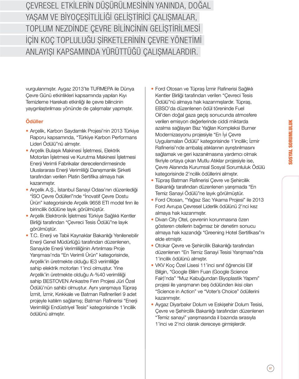 Aygaz 2013 te TURMEPA ile Dünya Çevre Günü etkinlikleri kapsamında yapılan Kıyı Temizleme Harekatı etkinliği ile çevre bilincinin yaygınlaştırılması yönünde de çalışmalar yapmıştır.