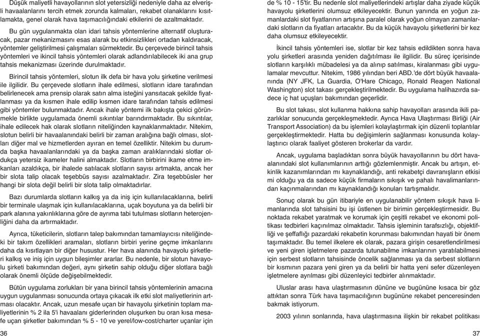 Bu gün uygulanmakta olan idari tahsis yöntemlerine alternatif oluşturacak, pazar mekanizmasını esas alarak bu etkinsizlikleri ortadan kaldıracak, yöntemler geliştirilmesi çalışmaları sürmektedir.