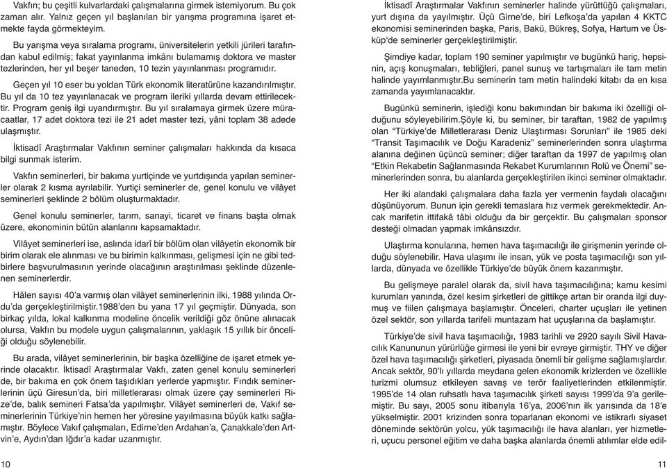 yayınlanması programıdır. Geçen yıl 10 eser bu yoldan Türk ekonomik literatürüne kazandırılmıştır. Bu yıl da 10 tez yayınlanacak ve program ileriki yıllarda devam ettirilecektir.