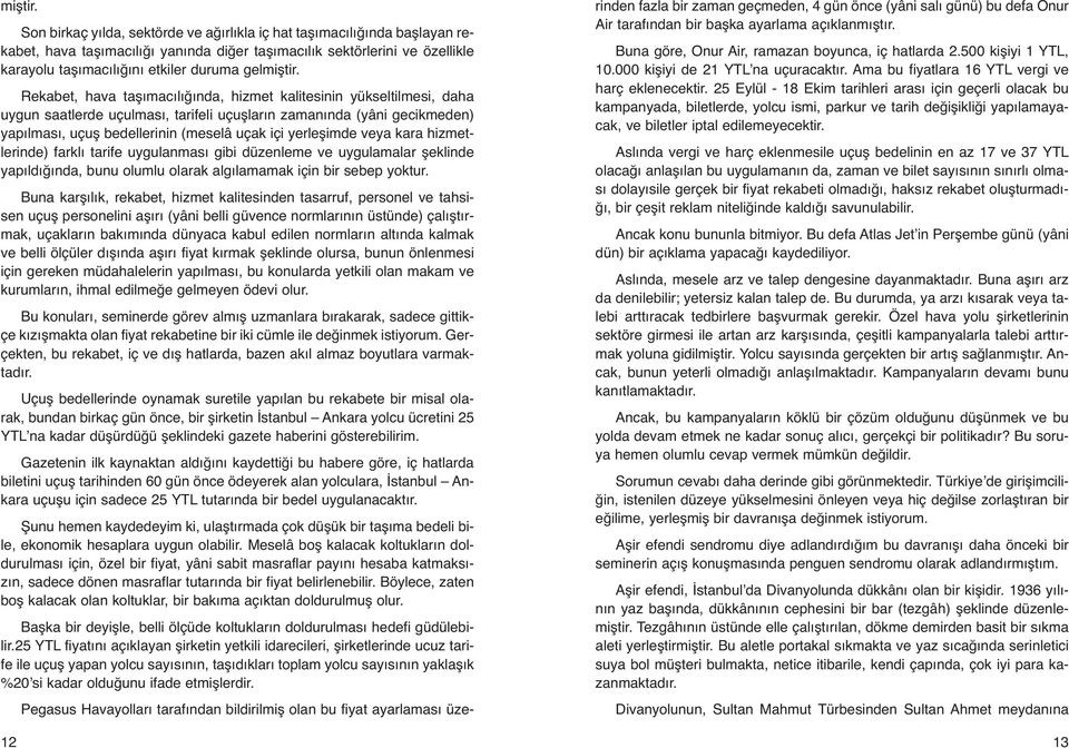 Rekabet, hava taşımacılığında, hizmet kalitesinin yükseltilmesi, daha uygun saatlerde uçulması, tarifeli uçuşların zamanında (yâni gecikmeden) yapılması, uçuş bedellerinin (meselâ uçak içi yerleşimde