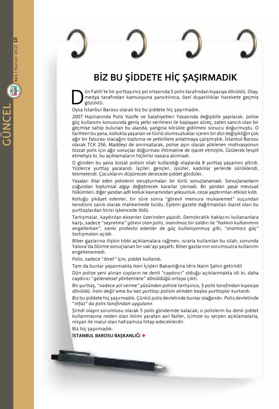 2007 Haziranında Polis Vazife ve Salahiyetleri Yasasında değişiklik yapılarak, polise güç kullanımı konusunda geniş yetki verilmesi ile başlayan süreç, zaten sancılı olan bir geçmişe sahip bulunan bu