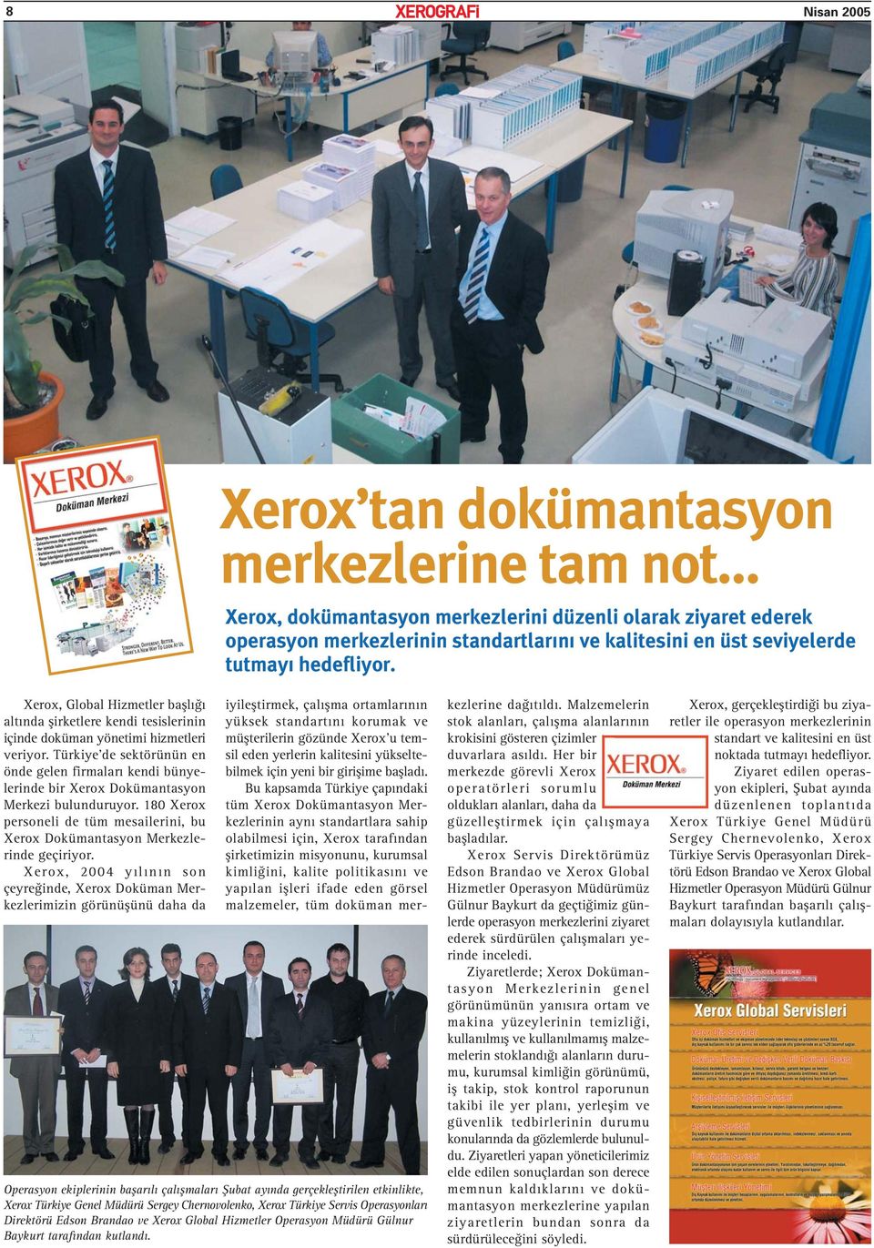 Türkiye de sektörünün en önde gelen firmaları kendi bünyelerinde bir Xerox Dokümantasyon Merkezi bulunduruyor. 180 Xerox personeli de tüm mesailerini, bu Xerox Dokümantasyon Merkezlerinde geçiriyor.