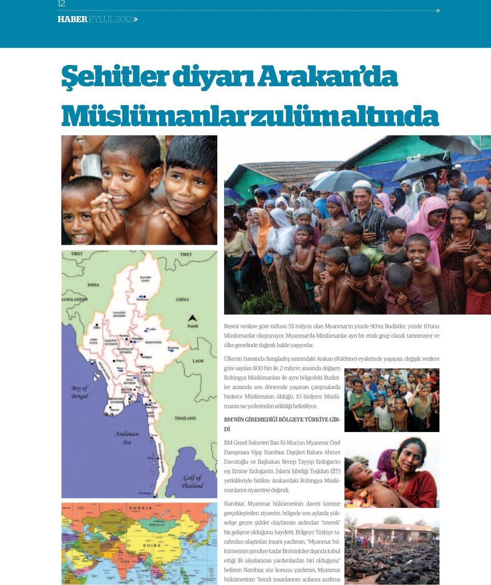 Ülkenin batısında Bangladeş sınırındaki Arakan (Rakhine) eyaletinde yaşayan, değişik verilere göre sayıları 800 bin ile 2 milyon arasında değişen Rohingya Müslümanları ile aynı bölgedeki Budistler