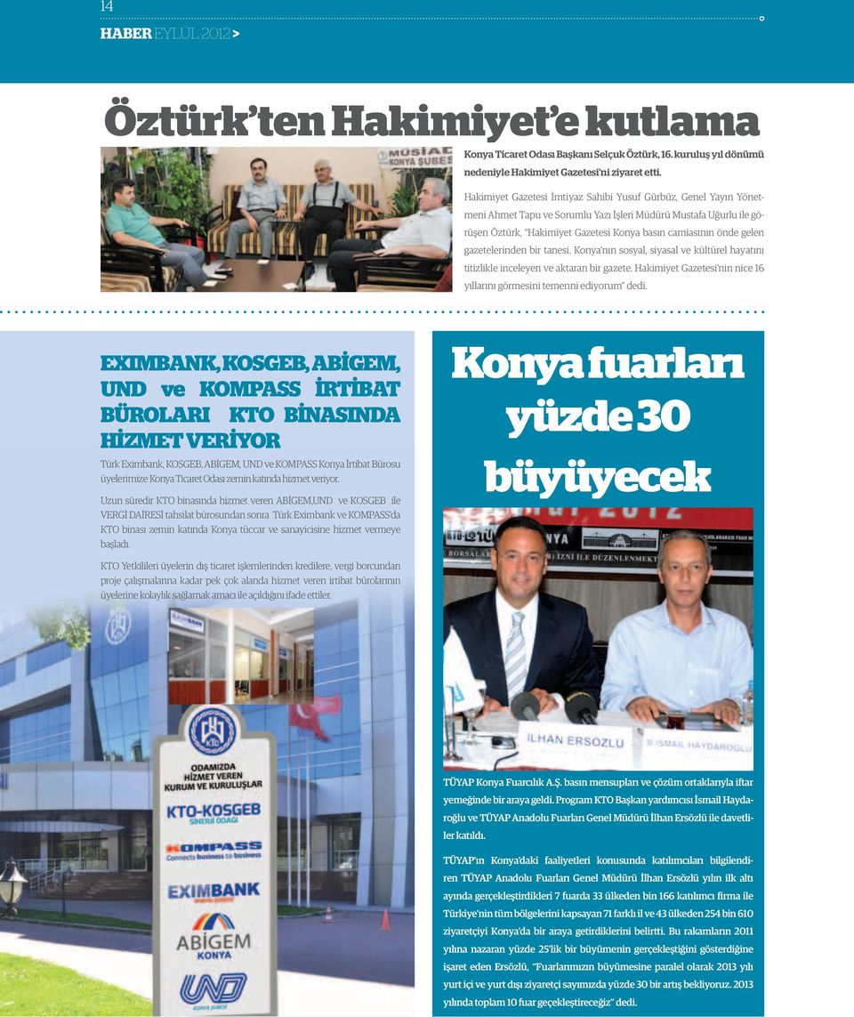 gazetelerinden bir tanesi. Konya nın sosyal, siyasal ve kültürel hayatını titizlikle inceleyen ve aktaran bir gazete. Hakimiyet Gazetesi nin nice 16 yıllarını görmesini temenni ediyorum dedi.