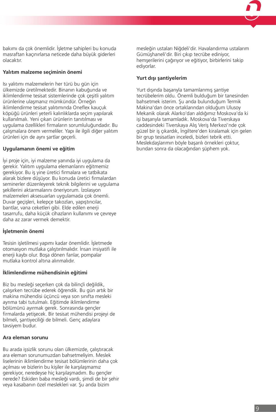 Binanın kabuğunda ve iklimlendirme tesisat sistemlerinde çok çeşitli yalıtım ürünlerine ulaşmanız mümkündür.