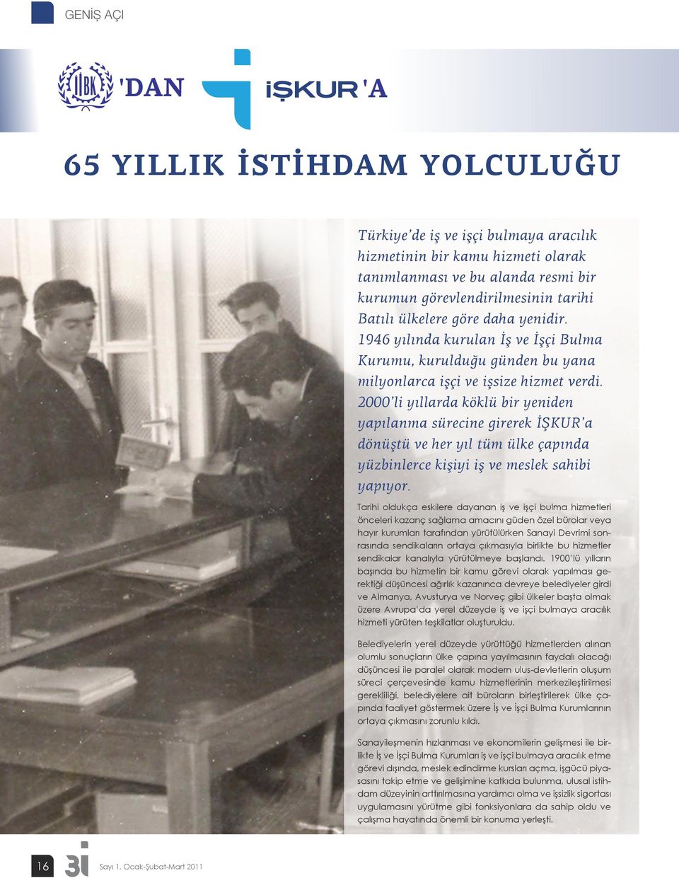 2000 li yıllarda köklü bir yeniden yapılanma sürecine girerek İŞKUR a dönüştü ve her yıl tüm ülke çapında yüzbinlerce kişiyi iş ve meslek sahibi yapıyor.