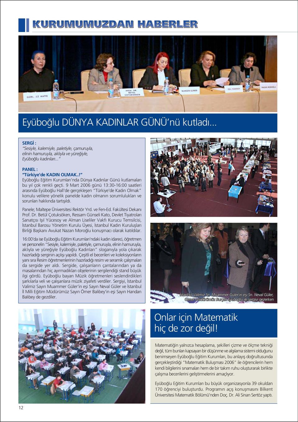 9 Mart 2006 günü 13:30-16:00 saatleri aras nda Eyübo lu Hall'de gerçekleflen Türkiye'de Kad n Olmak konulu velilere yönelik panelde kad n olman n sorumluluklar ve sorunlar hakk nda tart fl ld.