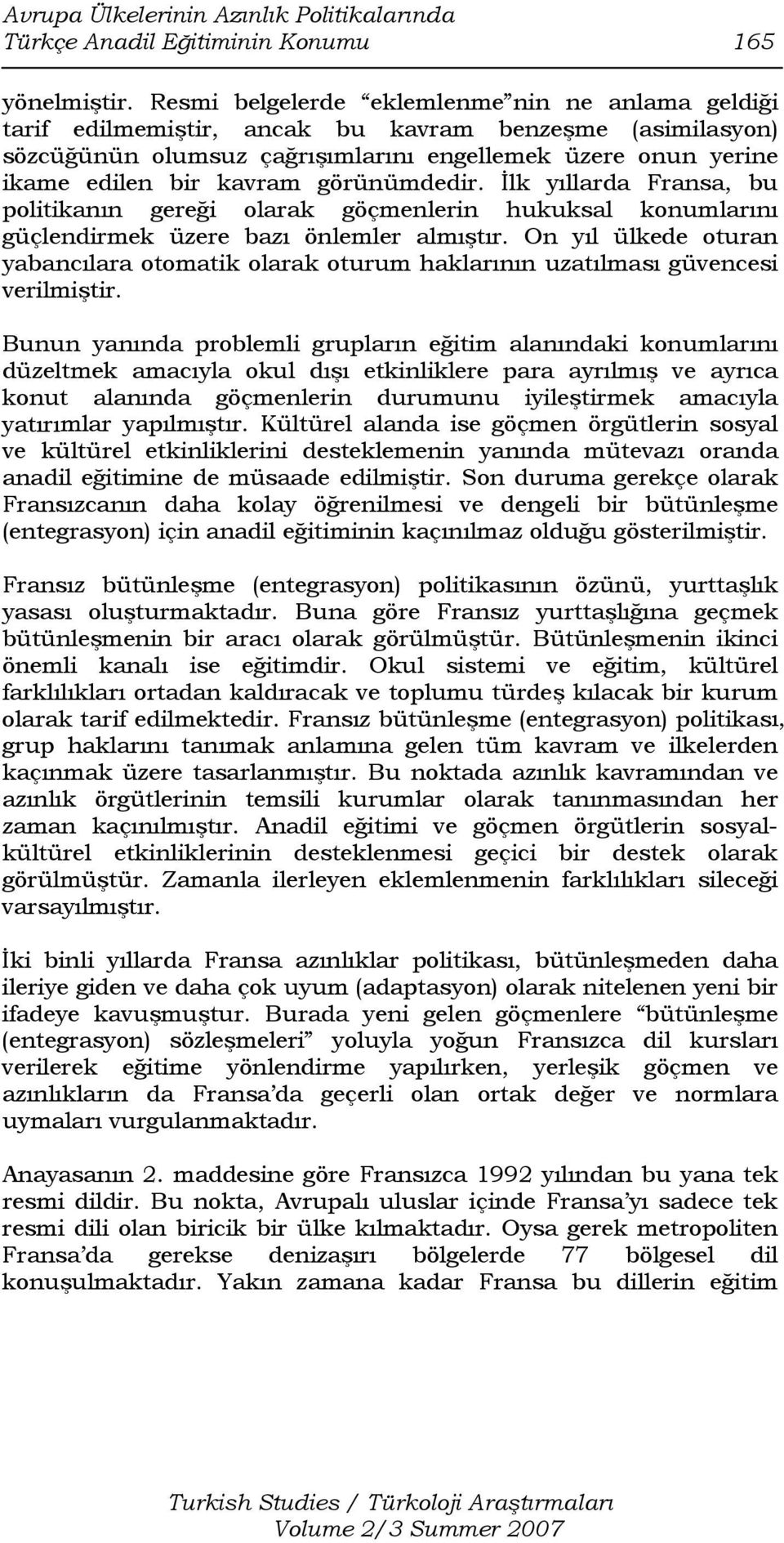 görünümdedir. İlk yıllarda Fransa, bu politikanın gereği olarak göçmenlerin hukuksal konumlarını güçlendirmek üzere bazı önlemler almıştır.