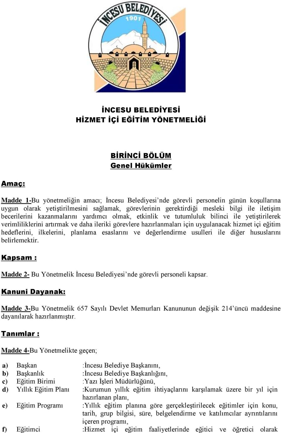 ve daha ileriki görevlere hazırlanmaları için uygulanacak hizmet içi eğitim hedeflerini, ilkelerini, planlama esaslarını ve değerlendirme usulleri ile diğer hususlarını belirlemektir.