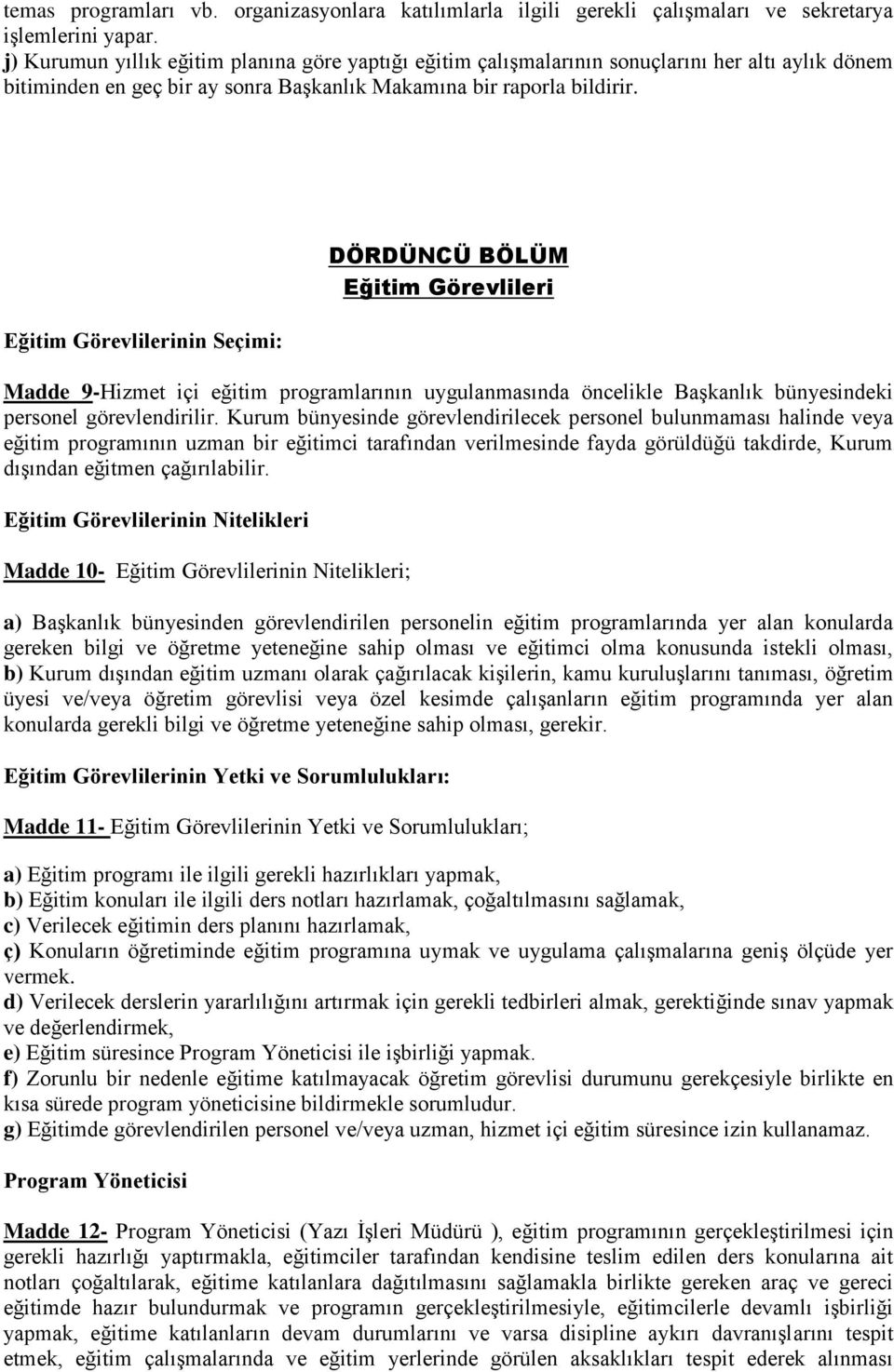 Eğitim Görevlilerinin Seçimi: DÖRDÜNCÜ BÖLÜM Eğitim Görevlileri Madde 9-Hizmet içi eğitim programlarının uygulanmasında öncelikle Başkanlık bünyesindeki personel görevlendirilir.