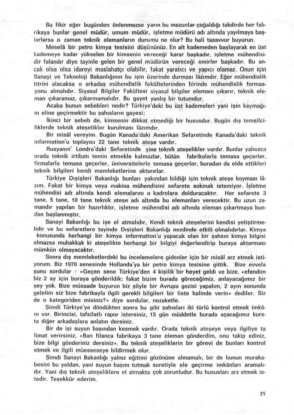 En alt kademeden başlayarak en üst kademeye kadar yükselen bir kimsenin vereceği karar başkadır, işletme mühendisidir falandır diye tayinle gelen bir genel müdürün vereceği emirler başkadır.