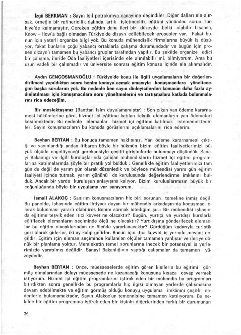 Bu konuda mühendislik firmalarına büyük iş düşüyor, fakat bunların çoğu yabancı ortaklarla çalışma durumundadır ve bugün için proses dizayn'ı tamamen bu yabancı gruplar tarafından yapılır.