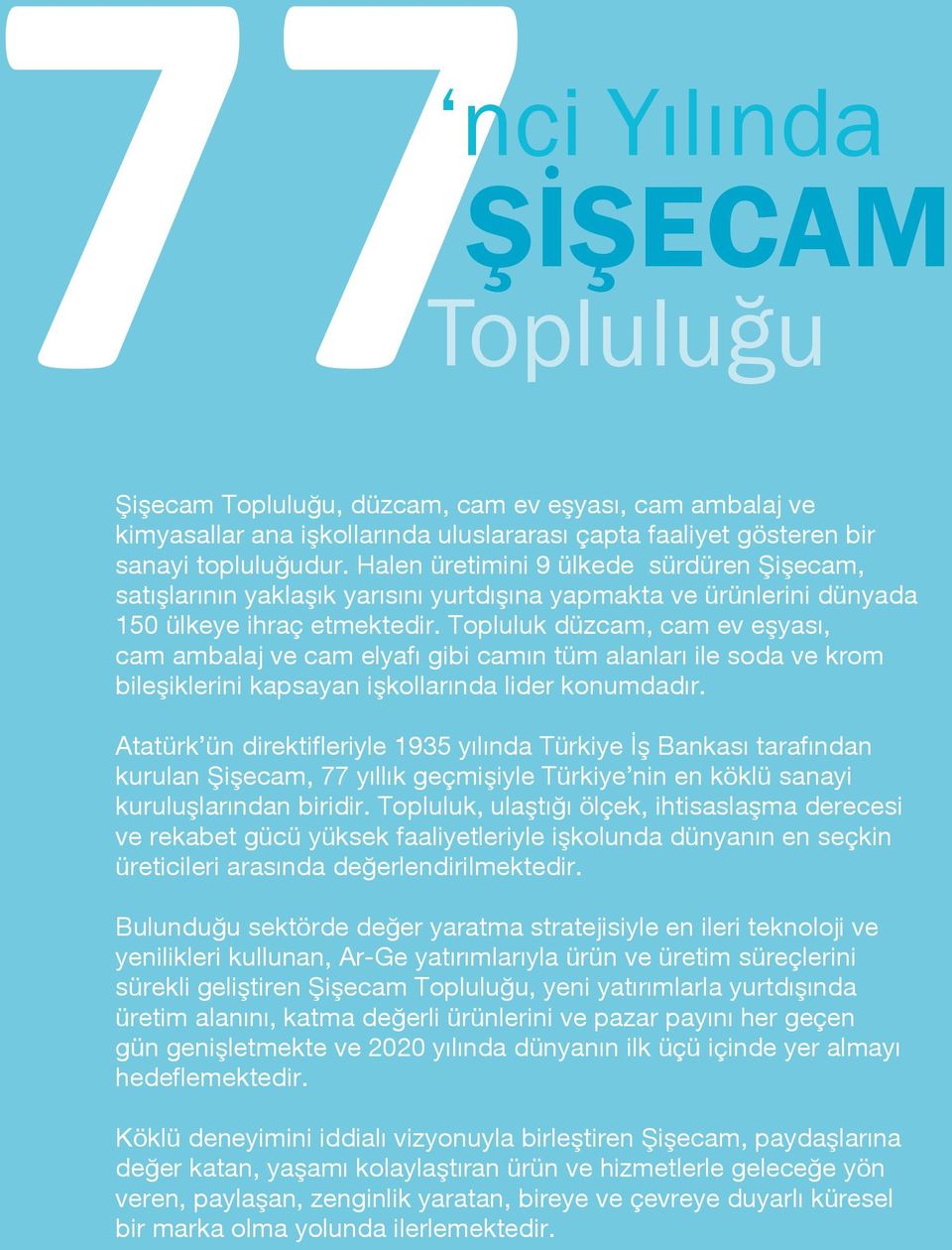 Topluluk düzcam, cam ev eşyası, cam ambalaj ve cam elyafı gibi camın tüm alanları ile soda ve krom bileşiklerini kapsayan işkollarında lider konumdadır.