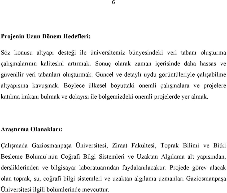 Böylece ülkesel boyuttaki önemli çalışmalara ve projelere katılma imkanı bulmak ve dolayısı ile bölgemizdeki önemli projelerde yer almak.