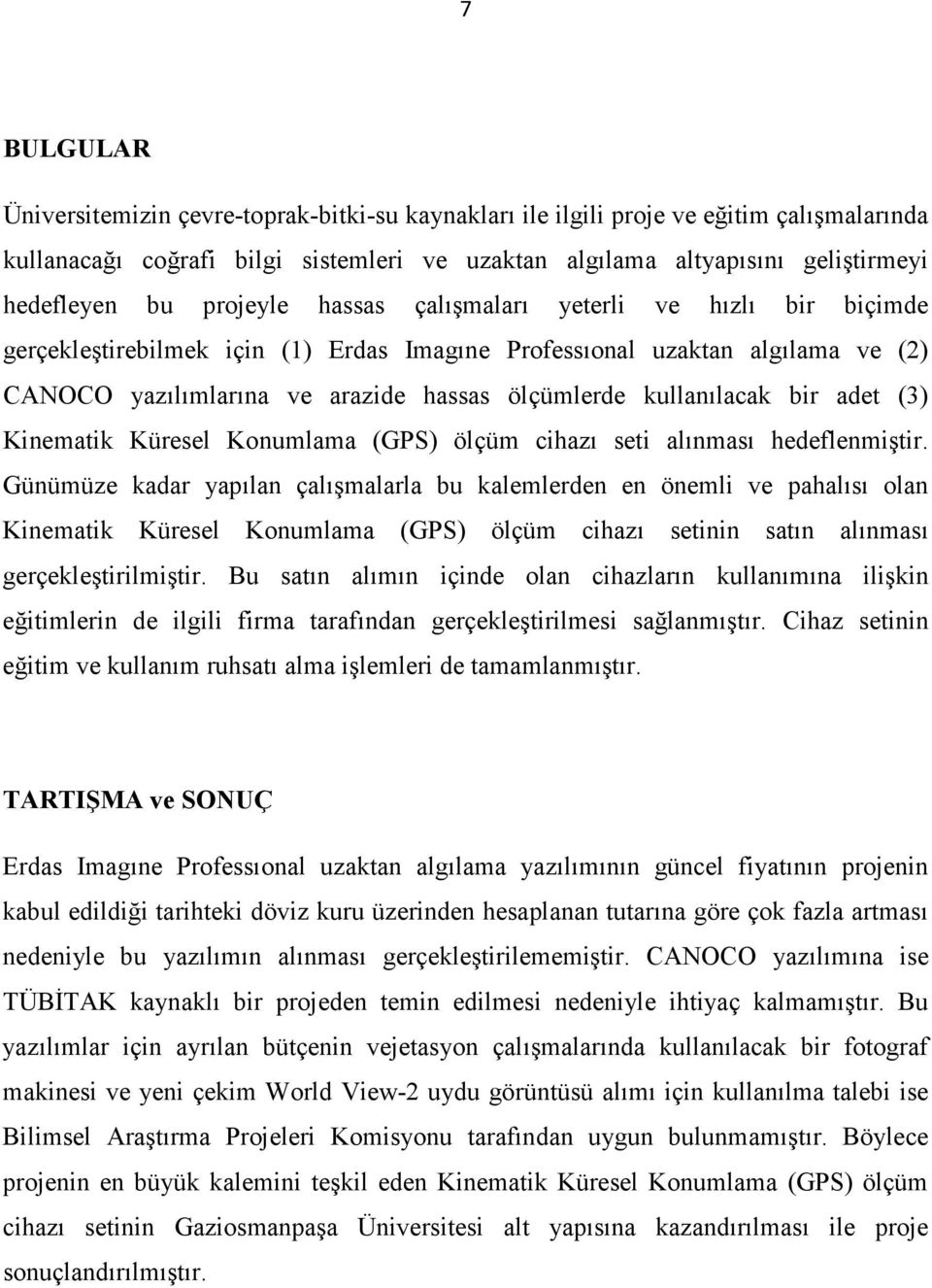 bir adet (3) Kinematik Küresel Konumlama (GPS) ölçüm cihazı seti alınması hedeflenmiştir.