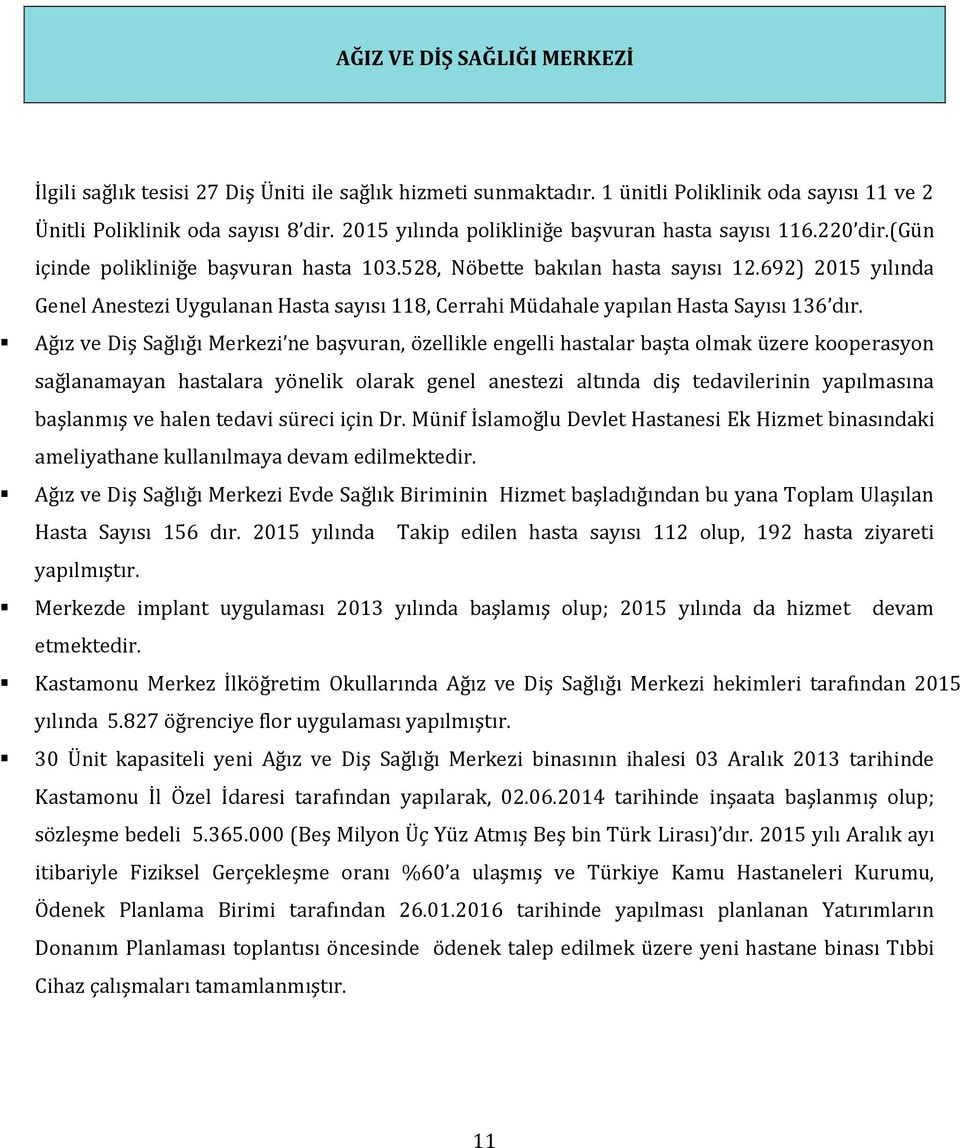 692) 205 yılında Genel Anestezi Uygulanan Hasta sayısı 8, Cerrahi Müdahale yapılan Hasta Sayısı 36 dır.