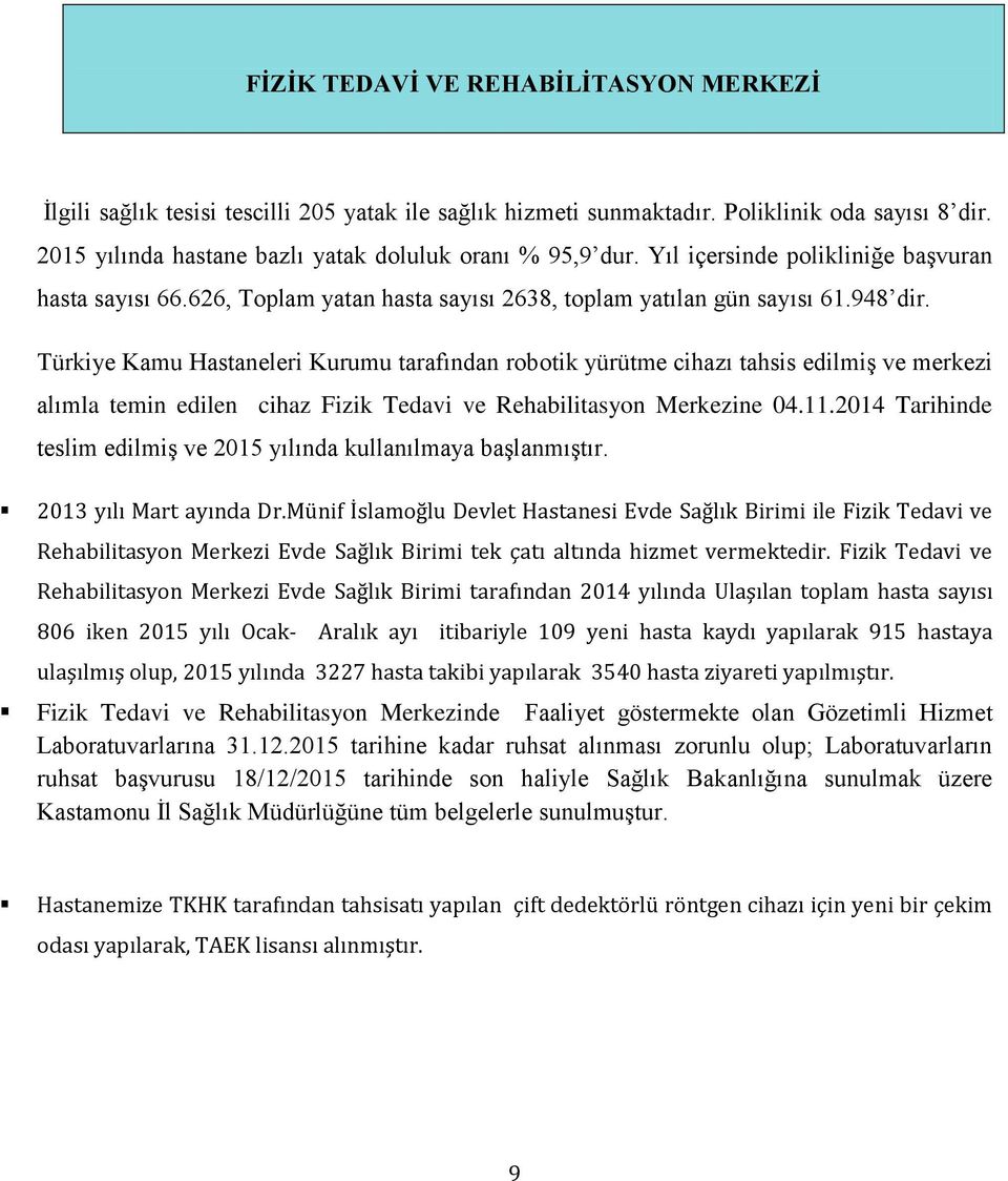 Türkiye Kamu Hastaneleri Kurumu tarafından robotik yürütme cihazı tahsis edilmiş ve merkezi alımla temin edilen cihaz Fizik Tedavi ve Rehabilitasyon Merkezine 04.