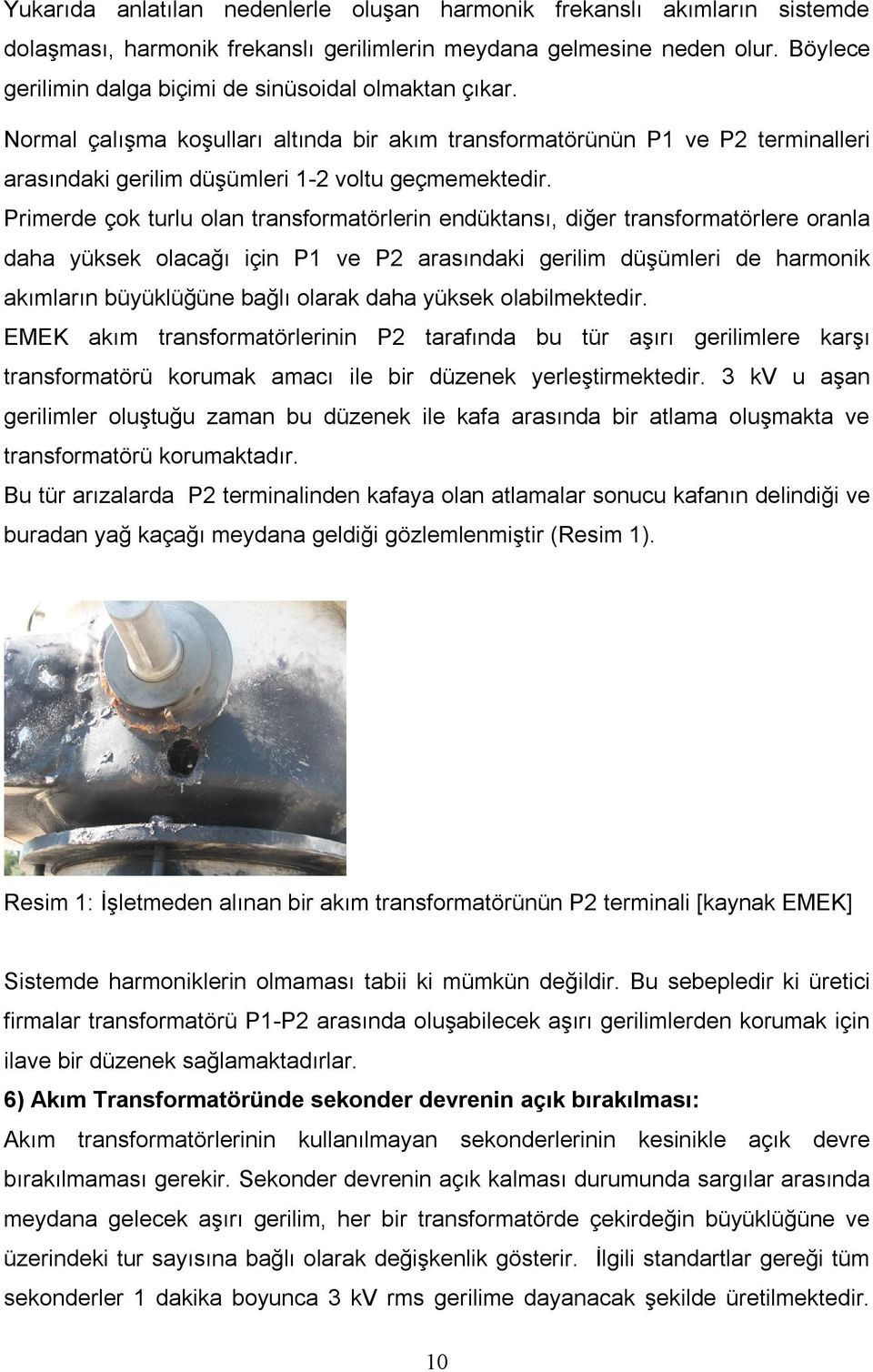 Primerde çok turlu olan transformatörlerin endüktansı, diğer transformatörlere oranla daha yüksek olacağı için P1 ve P2 arasındaki gerilim düşümleri de harmonik akımların büyüklüğüne bağlı olarak