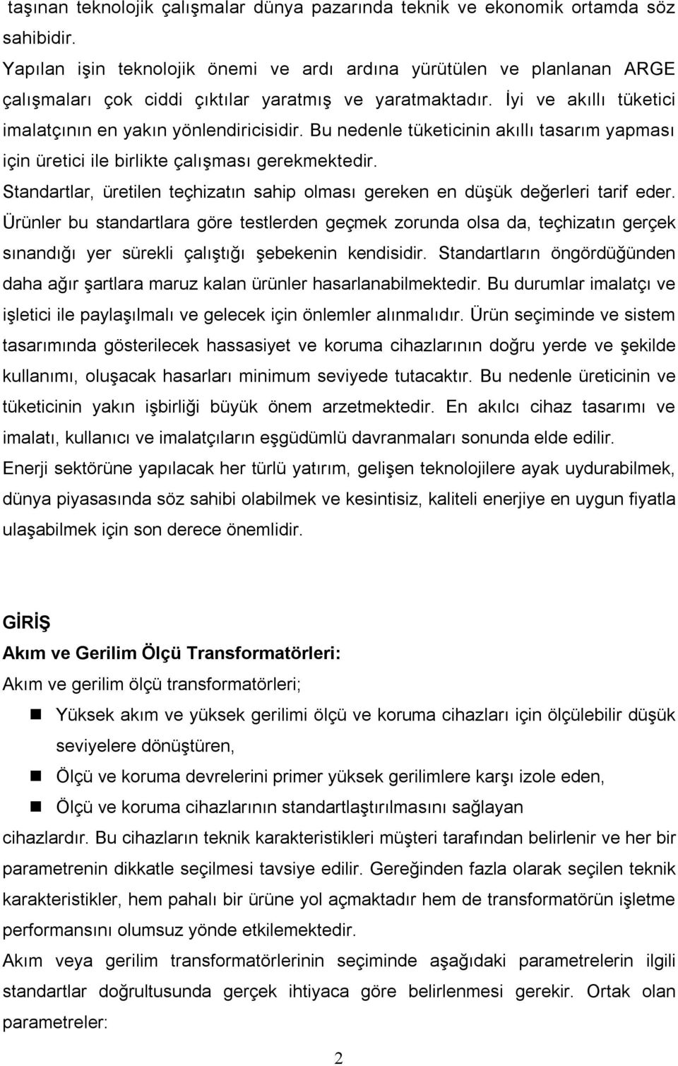 Bu nedenle tüketicinin akıllı tasarım yapması için üretici ile birlikte çalışması gerekmektedir. Standartlar, üretilen teçhizatın sahip olması gereken en düşük değerleri tarif eder.