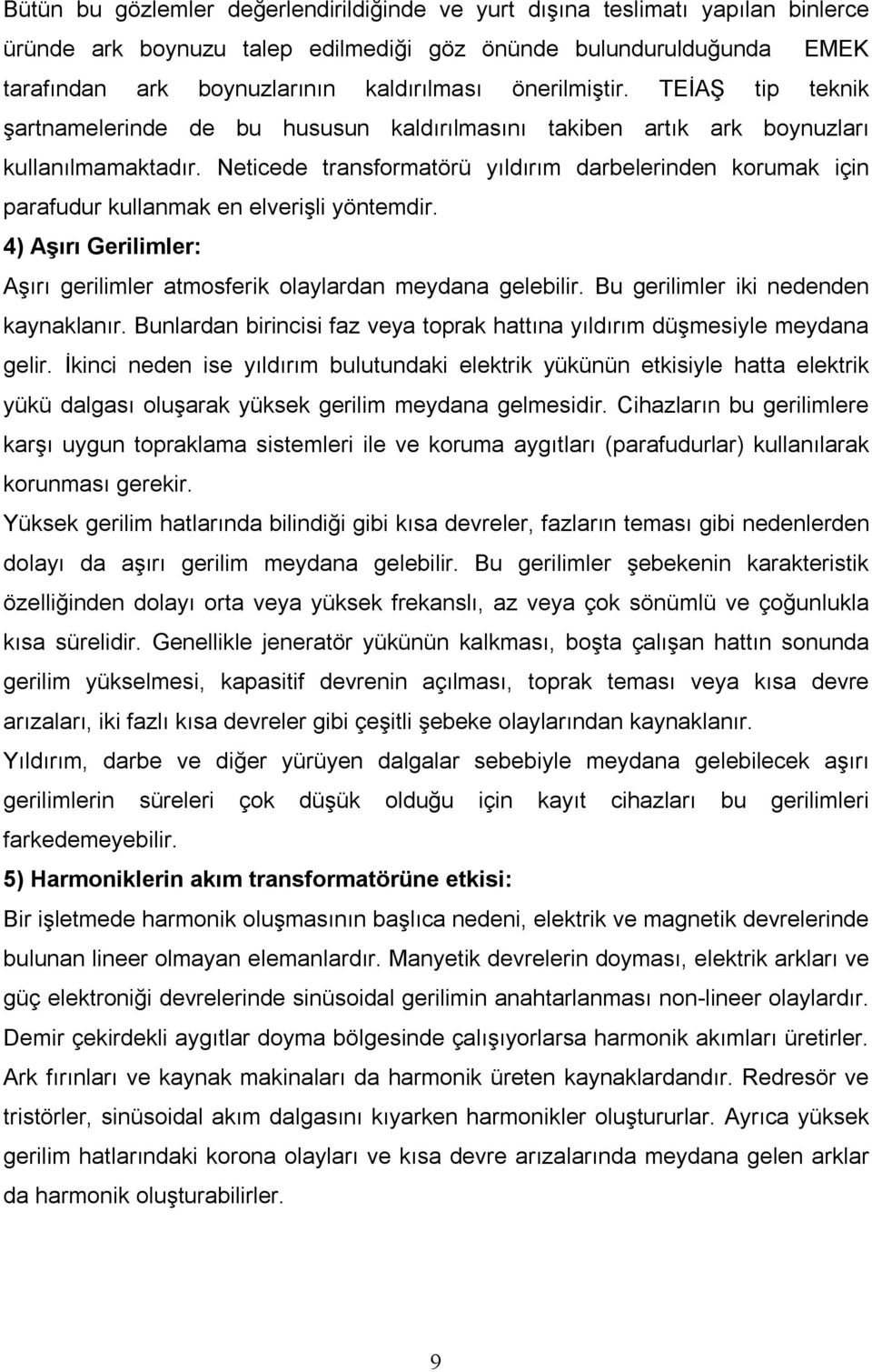 Neticede transformatörü yıldırım darbelerinden korumak için parafudur kullanmak en elverişli yöntemdir. 4) Aşırı Gerilimler: Aşırı gerilimler atmosferik olaylardan meydana gelebilir.