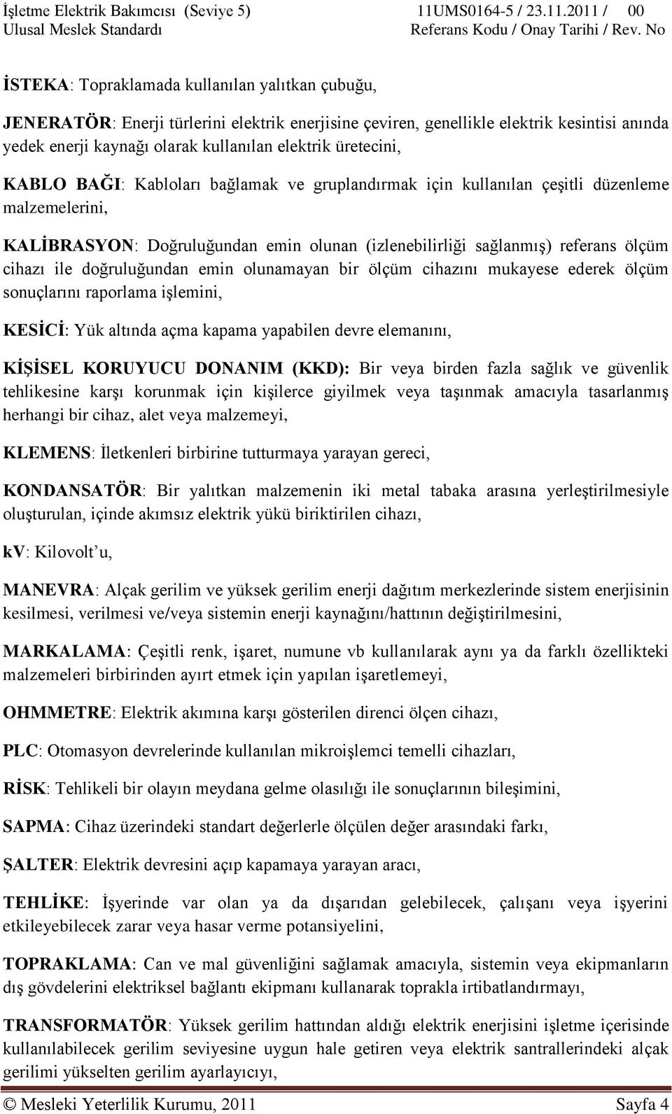 ile doğruluğundan emin olunamayan bir ölçüm cihazını mukayese ederek ölçüm sonuçlarını raporlama iģlemini, KESĠCĠ: Yük altında açma kapama yapabilen devre elemanını, KĠġĠSEL KORUYUCU DONANIM (KKD):