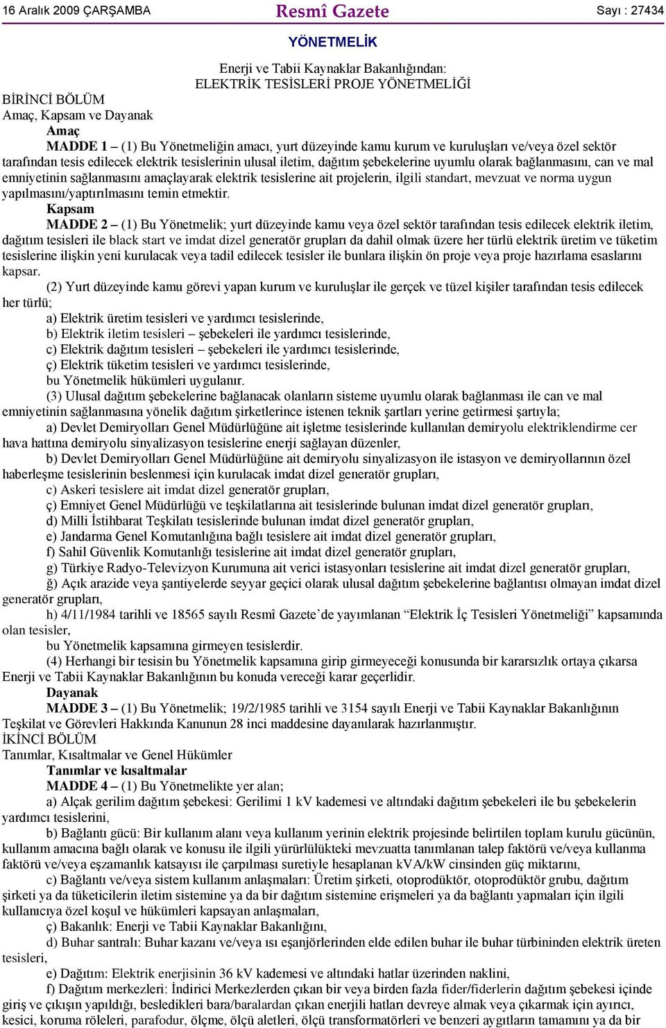 mal emniyetinin sağlanmasını amaçlayarak elektrik tesislerine ait projelerin, ilgili standart, mevzuat ve norma uygun yapılmasını/yaptırılmasını temin etmektir.