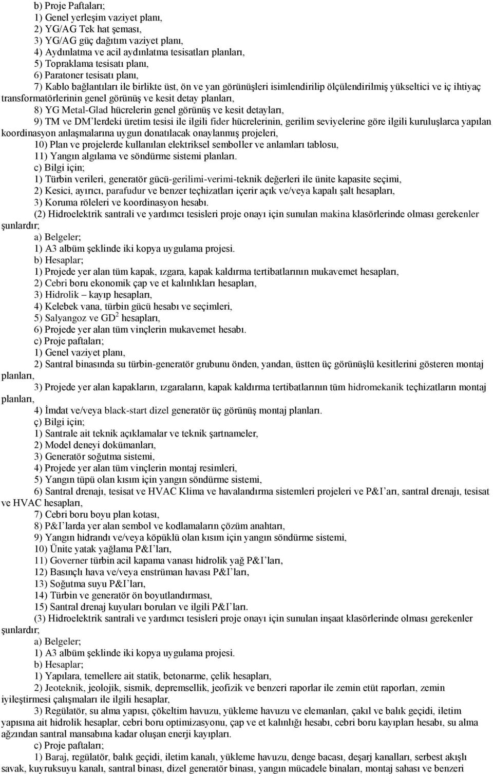 planları, 8) YG Metal-Glad hücrelerin genel görünüş ve kesit detayları, 9) TM ve DM lerdeki üretim tesisi ile ilgili fider hücrelerinin, gerilim seviyelerine göre ilgili kuruluşlarca yapılan