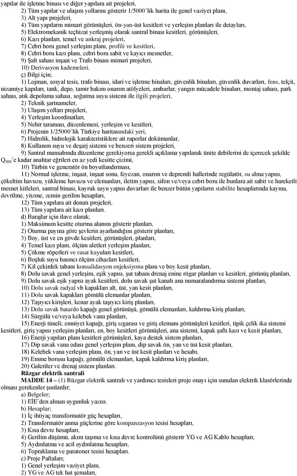 7) Cebri boru genel yerleşim planı, profili ve kesitleri, 8) Cebri boru kazı planı, cebri boru sabit ve kayıcı mesnetler, 9) Şalt sahası inşaat ve Trafo binası mimari projeleri, 10) Derivasyon