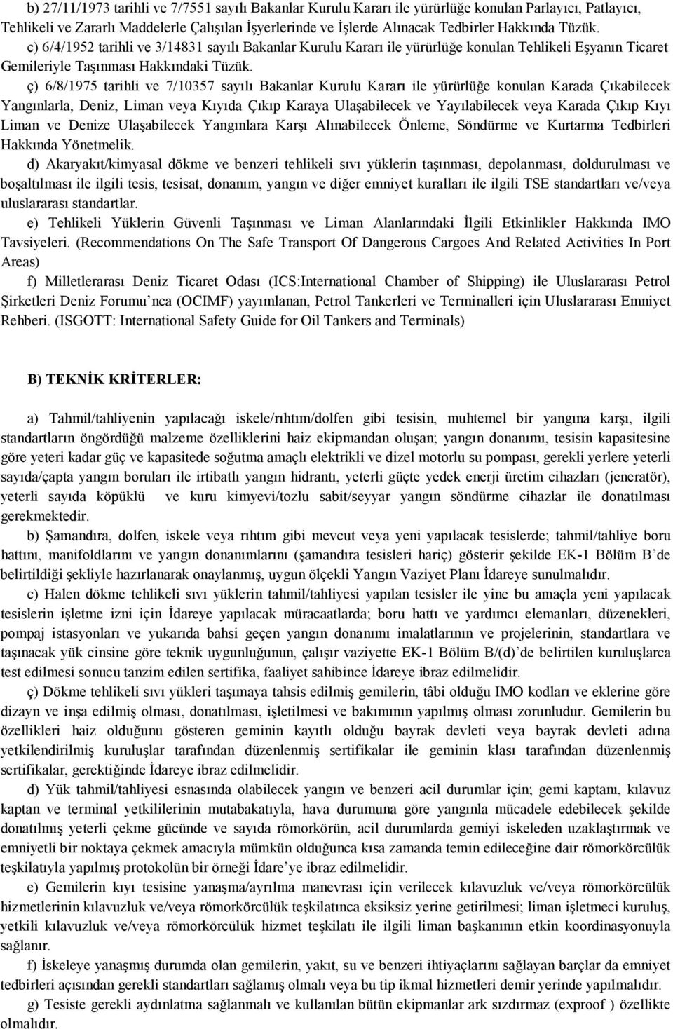 ç) 6/8/1975 tarihli ve 7/10357 sayılı Bakanlar Kurulu Kararı ile yürürlüğe konulan Karada Çıkabilecek Yangınlarla, Deniz, Liman veya Kıyıda Çıkıp Karaya Ulaşabilecek ve Yayılabilecek veya Karada