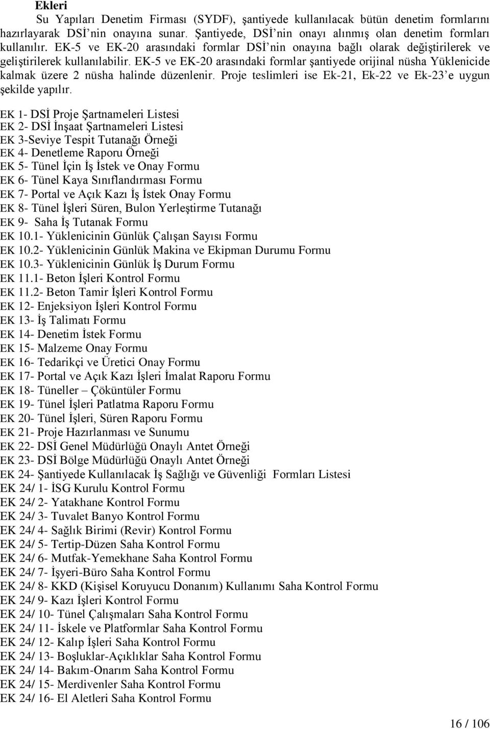 EK-5 ve EK-20 arasındaki formlar Ģantiyede orijinal nüsha Yüklenicide kalmak üzere 2 nüsha halinde düzenlenir. Proje teslimleri ise Ek-21, Ek-22 ve Ek-23 e uygun Ģekilde yapılır.