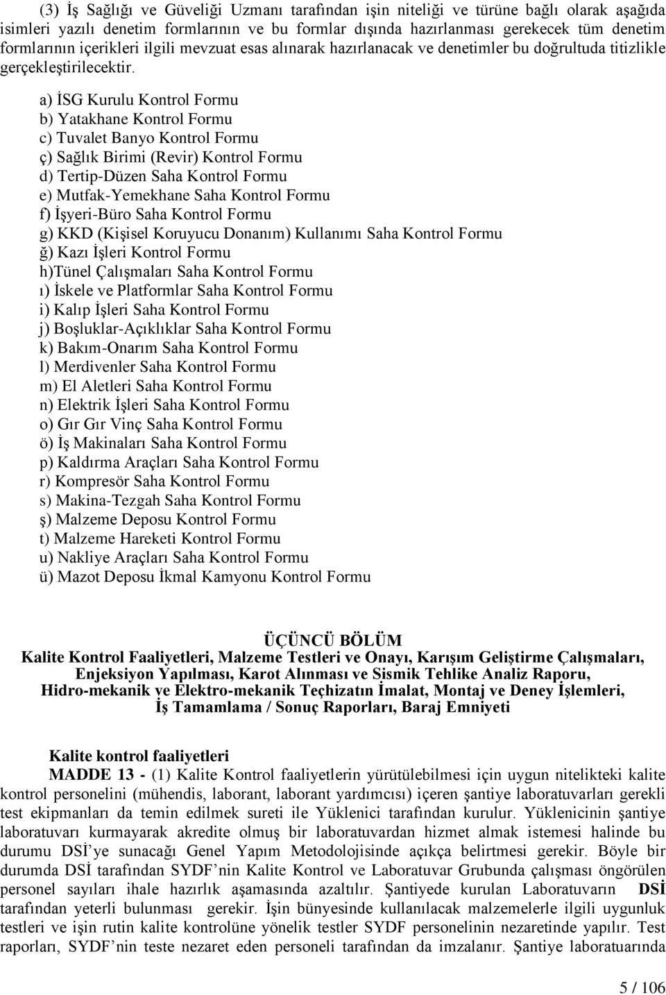 a) ĠSG Kurulu Kontrol Formu b) Yatakhane Kontrol Formu c) Tuvalet Banyo Kontrol Formu ç) Sağlık Birimi (Revir) Kontrol Formu d) Tertip-Düzen Saha Kontrol Formu e) Mutfak-Yemekhane Saha Kontrol Formu