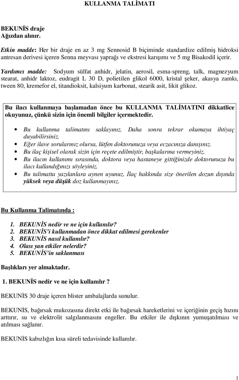 Yardımcı madde: Sodyum sülfat anhidr, jelatin, aerosil, esma-spreng, talk, magnezyum stearat, anhidr laktoz, eudragit L 30 D, polietilen glikol 6000, kristal şeker, akasya zamkı, tween 80, kremefor