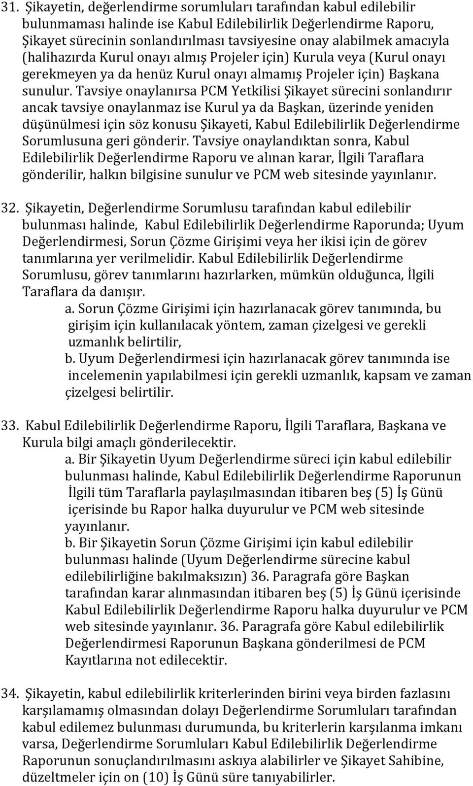 Tavsiye onaylanırsa PCM Yetkilisi Şikayet sürecini sonlandırır ancak tavsiye onaylanmaz ise Kurul ya da Başkan, üzerinde yeniden düşünülmesi için söz konusu Şikayeti, Kabul Edilebilirlik