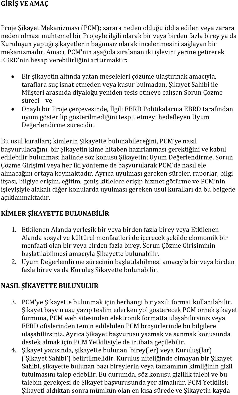 Amacı, PCM nin aşağıda sıralanan iki işlevini yerine getirerek EBRD nin hesap verebilirliğini arttırmaktır: Bir şikayetin altında yatan meseleleri çözüme ulaştırmak amacıyla, taraflara suç isnat