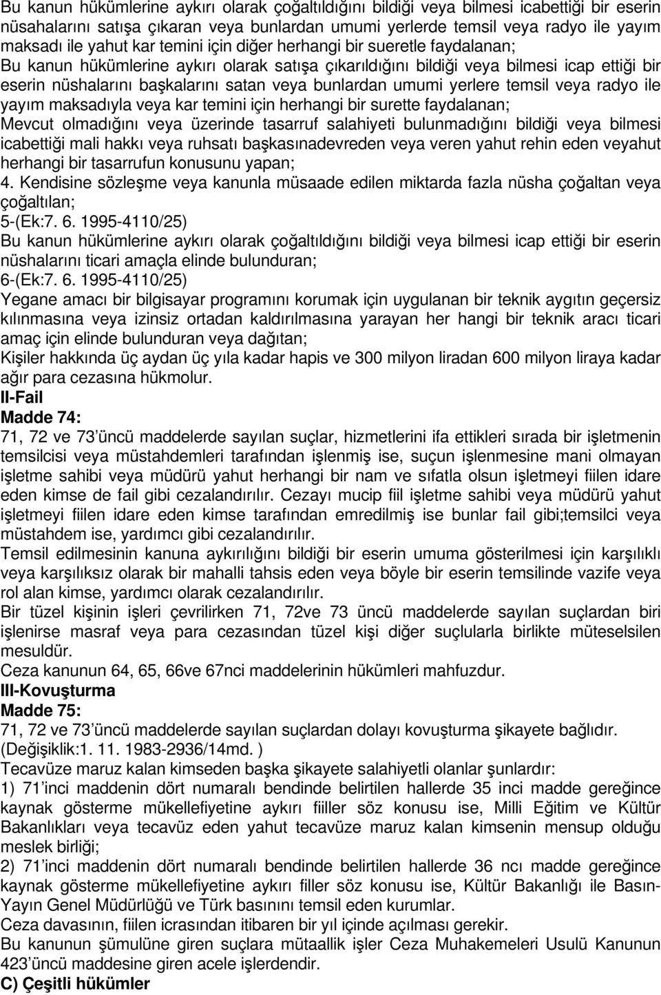 bunlardan umumi yerlere temsil veya radyo ile yayım maksadıyla veya kar temini için herhangi bir surette faydalanan; Mevcut olmadığını veya üzerinde tasarruf salahiyeti bulunmadığını bildiği veya