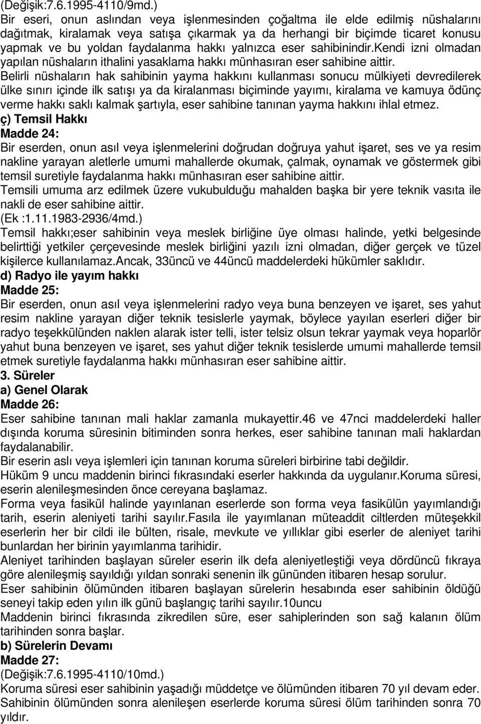 hakkı yalnızca eser sahibinindir.kendi izni olmadan yapılan nüshaların ithalini yasaklama hakkı münhasıran eser sahibine aittir.