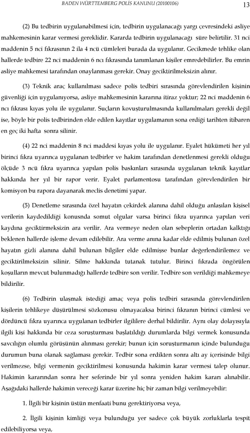 Bu emrin asliye mahkemesi tarafından onaylanması gerekir. Onay geciktirilmeksizin alınır.