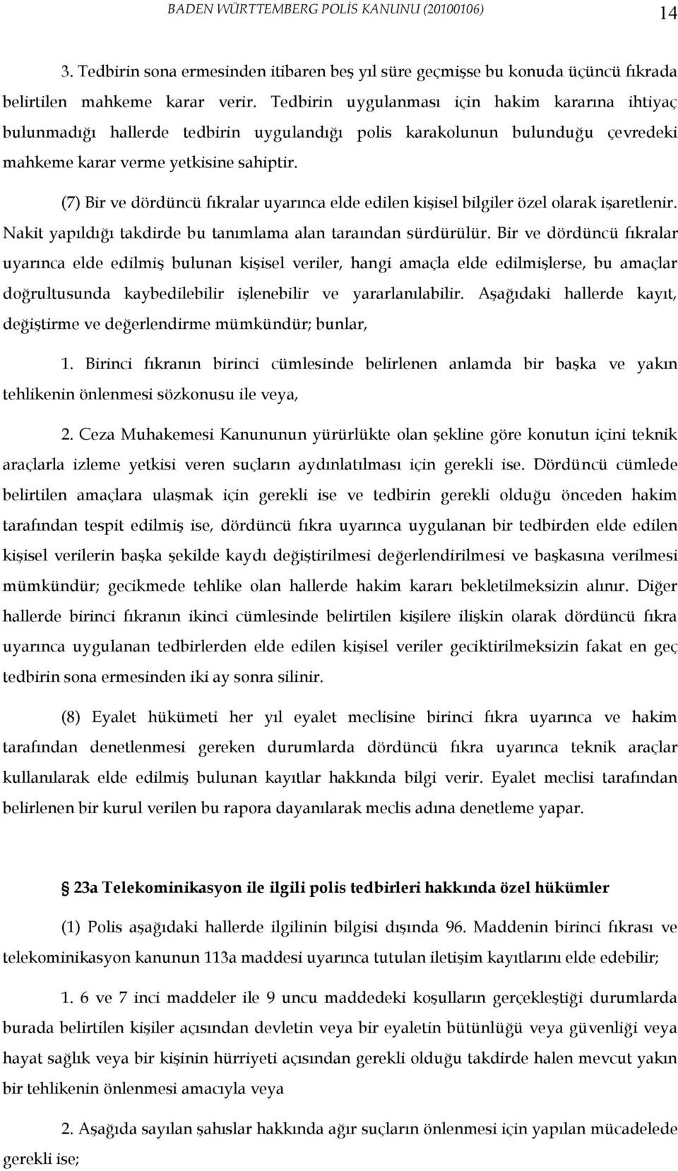 (7) Bir ve dördüncü fıkralar uyarınca elde edilen kişisel bilgiler özel olarak işaretlenir. Nakit yapıldığı takdirde bu tanımlama alan taraından sürdürülür.