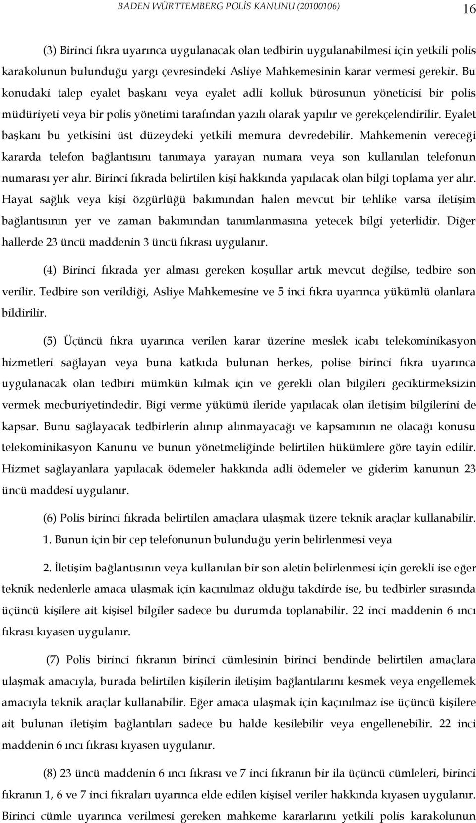 Eyalet başkanı bu yetkisini üst düzeydeki yetkili memura devredebilir. Mahkemenin vereceği kararda telefon bağlantısını tanımaya yarayan numara veya son kullanılan telefonun numarası yer alır.