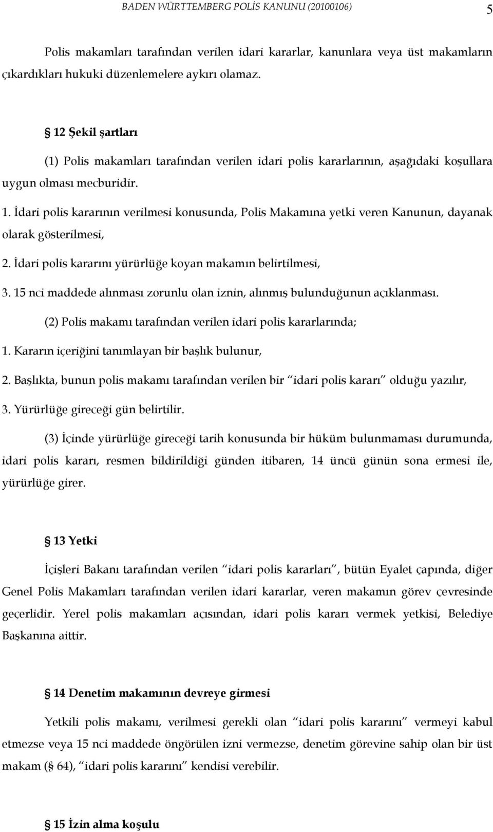 İdari polis kararının verilmesi konusunda, Polis Makamına yetki veren Kanunun, dayanak olarak gösterilmesi, 2. İdari polis kararını yürürlüğe koyan makamın belirtilmesi, 3.