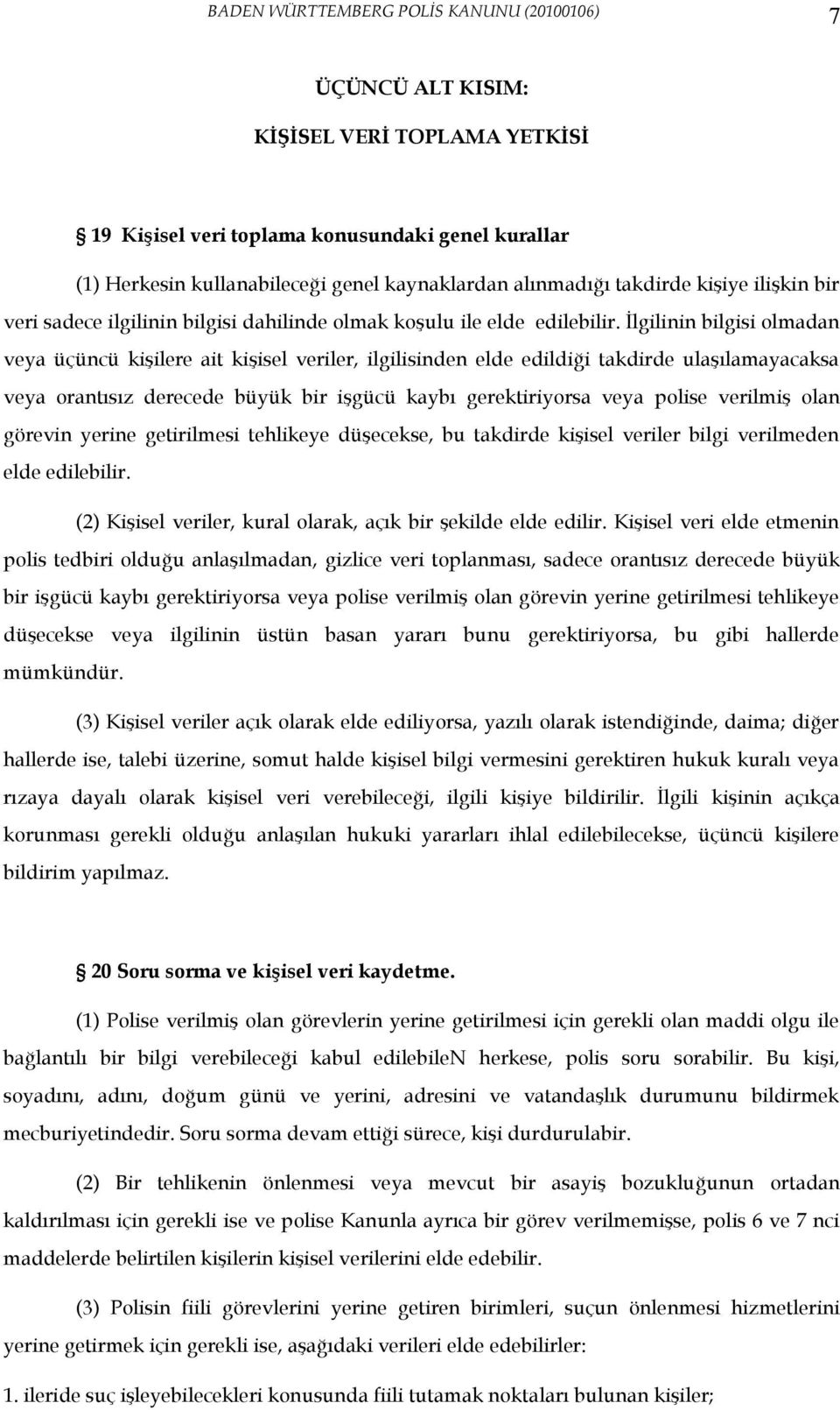 İlgilinin bilgisi olmadan veya üçüncü kişilere ait kişisel veriler, ilgilisinden elde edildiği takdirde ulaşılamayacaksa veya orantısız derecede büyük bir işgücü kaybı gerektiriyorsa veya polise