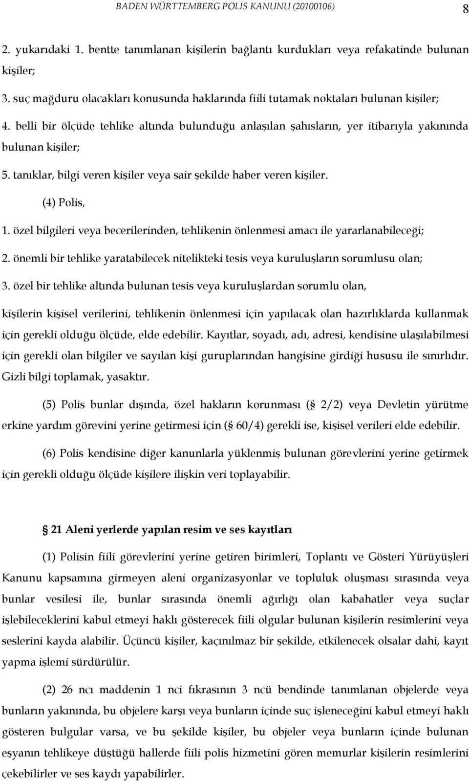 özel bilgileri veya becerilerinden, tehlikenin önlenmesi amacı ile yararlanabileceği; 2. önemli bir tehlike yaratabilecek nitelikteki tesis veya kuruluşların sorumlusu olan; 3.