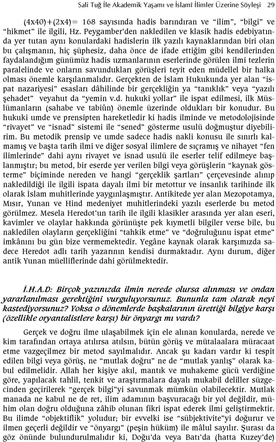 faydalandgm günümüz hadis uzmanlarnn eserlerinde görülen ilmi tezlerin paralelinde ve onlarn savunduklar görüleri teyit eden müdellel bir halka olmas önemle karlanmaldr.