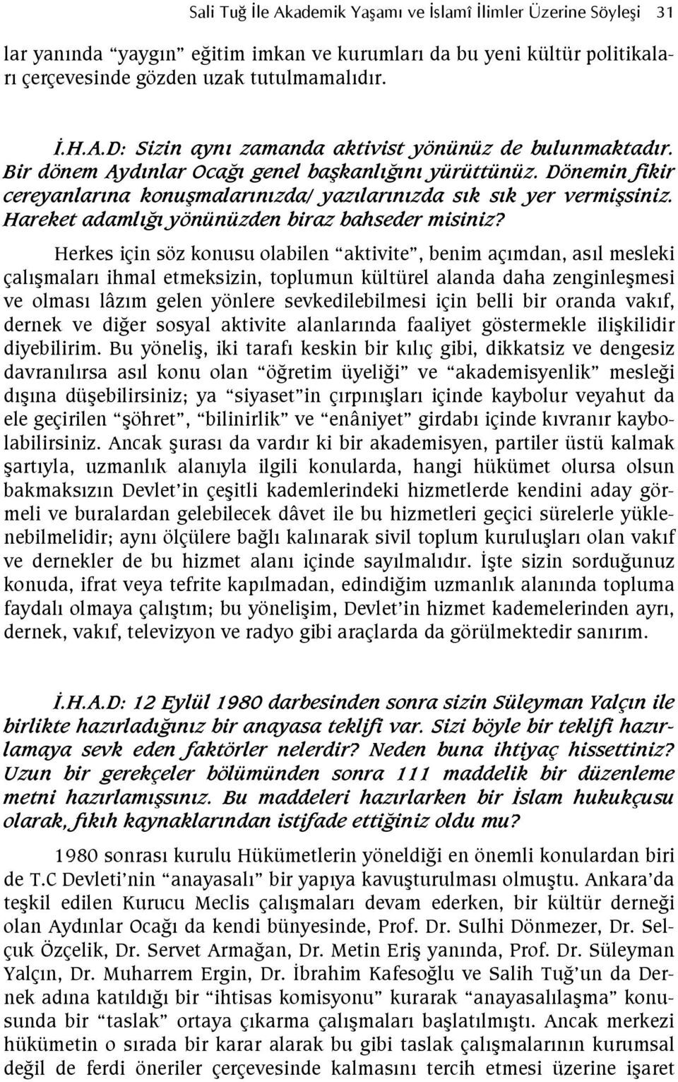 Herkes için söz konusu olabilen aktivite, benim açmdan, asl mesleki çalmalar ihmal etmeksizin, toplumun kültürel alanda daha zenginlemesi ve olmas lâzm gelen yönlere sevkedilebilmesi için belli bir