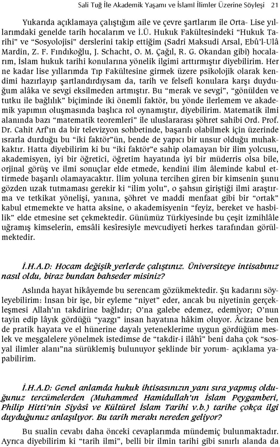 Okandan gibi) hocalarm, slam hukuk tarihi konularna yönelik ilgimi arttrmtr diyebilirim.