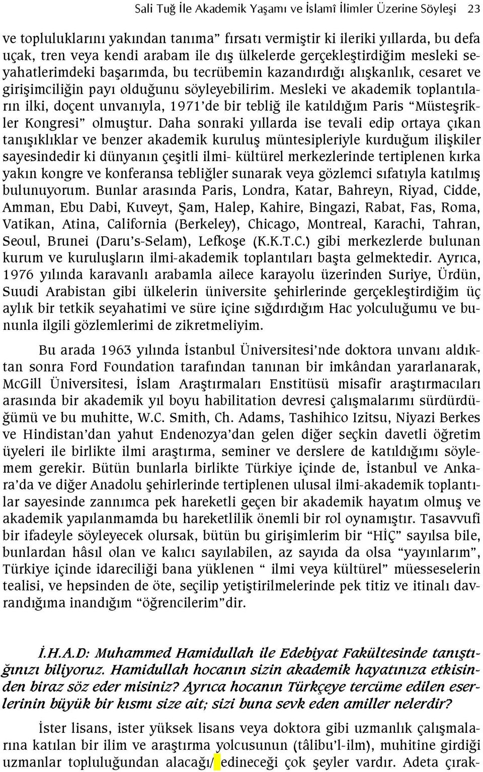 Daha sonraki yllarda ise tevali edip ortaya çkan tanklklar ve benzer akademik kurulu müntesipleriyle kurdugum ilikiler sayesindedir ki dünyann çeitli ilmi- kültürel merkezlerinde tertiplenen krka