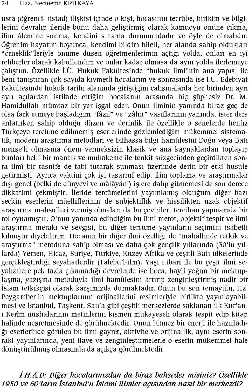 ÖGrenim hayatm boyunca, kendimi bildim bileli, her alanda sahip olduklar örneklik leriyle önüme düen ögretmenlerimin açtg yolda, onlar en iyi rehberler olarak kabullendim ve onlar kadar olmasa da ayn