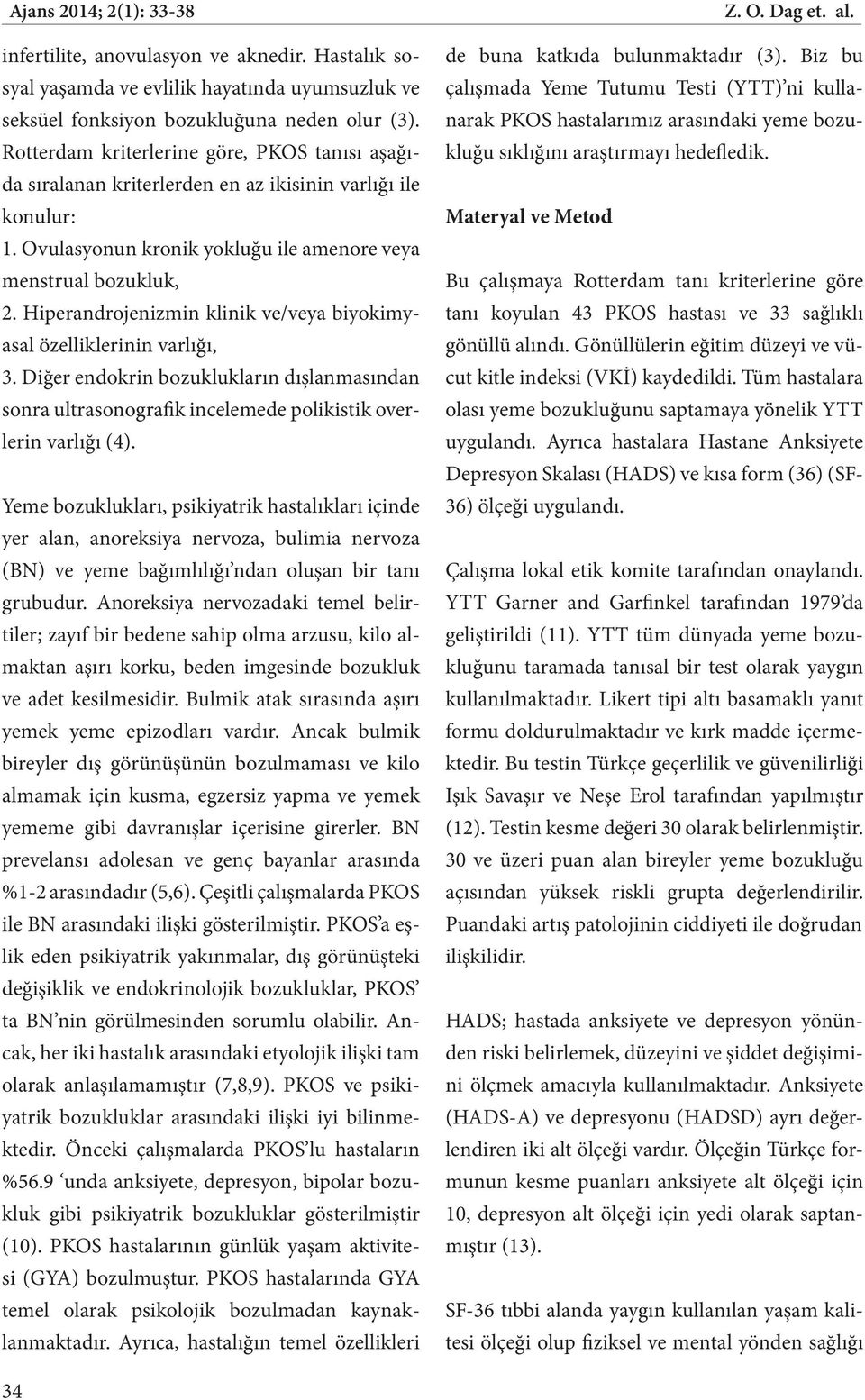 Hiperandrojenizmin klinik ve/veya biyokimyasal özelliklerinin varlığı, 3. Diğer endokrin bozuklukların dışlanmasından sonra ultrasonografik incelemede polikistik overlerin varlığı (4).